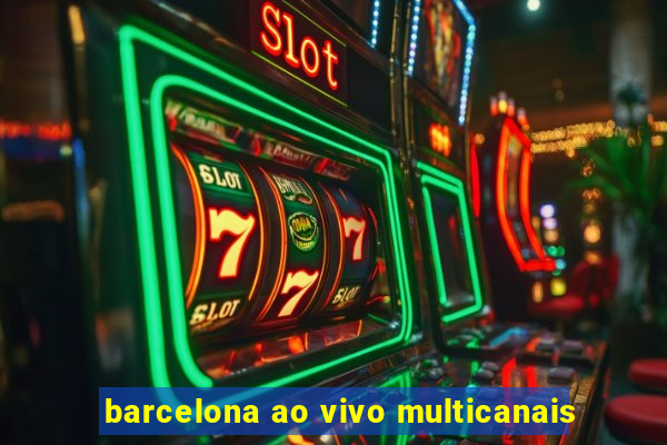 barcelona ao vivo multicanais